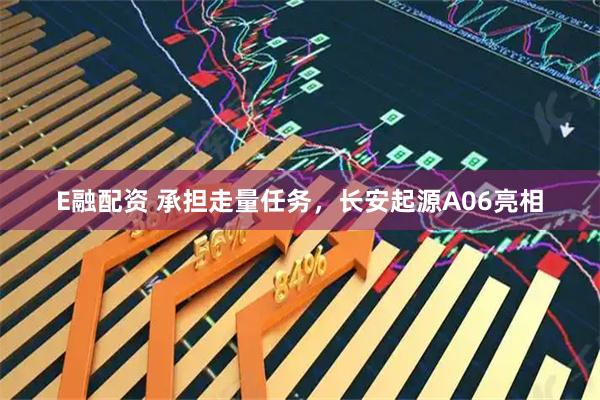 E融配资 承担走量任务，长安起源A06亮相
