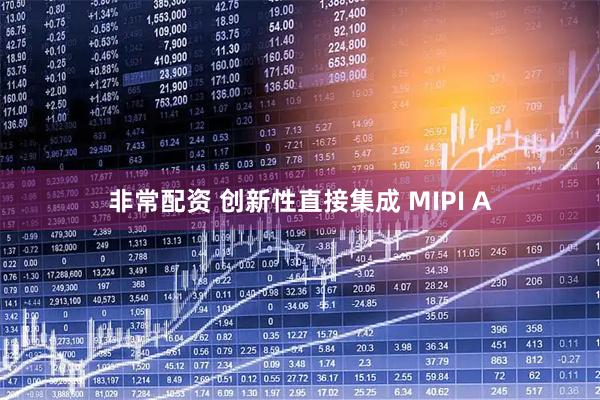 非常配资 创新性直接集成 MIPI A