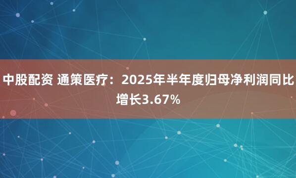 中股配资 通策医疗：2025年半年度归母净利润同比增长3.67%